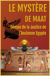 Le Mystere de Maat, Deesse de la Justice de l'Ancienne Egypte