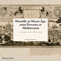 MARSEILLE AU MOYEN AGE, ENTRE PROVENCE ET MEDITERRANEE