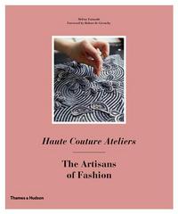 Haute Couture Ateliers The Artisans of Fashion /anglais
