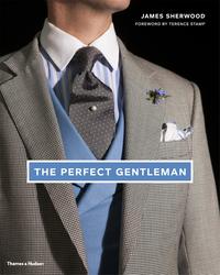 THE PERFECT GENTLEMAN THE PURSUIT OF TIMELESS ELEGANCE AND STYLE IN LONDON /ANGLAIS