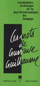 MOTS DE GUSTAVE GUILLAUME VOCABULAIRE TECHNIQUE DE LA PSYCHOMECANIQUE DU LAN