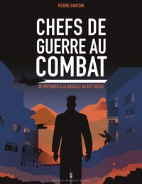 CHEFS DE GUERRE AU COMBAT - SE PREPARER A LA BATAILLE AU XXIE SIECLE