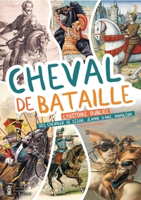 Cheval de bataille. L'histoire oubliée des chevaux de César, Jeanne d'Arc, Napoléon