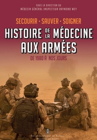 SECOURIR, SOIGNER, SAUVER - HISTOIRE DE LA MEDECINE AUX ARMEES