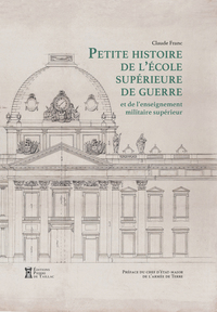 PETITE HISTOIRE DE L'ECOLE SUPERIEURE DE GUERRE ET DE L'ENSEIGNEMENT MILITAIRE SUPERIEUR