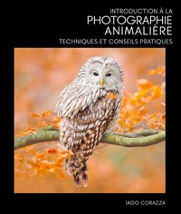 INTRODUCTION A LA PHOTOGRAPHIE ANIMALIERE - TECHNIQUES ET CONSEILS PRATIQUES