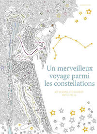 UN MERVEILLEUX VOYAGE PARMI LES CONSTELLATIONS - 60 DESSINS A COLORIER ANTI-STRESS