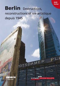 BERLIN - DESTRUCTIONS, RECONSTRUCTIONS ET VIE ARTISTIQUES DEPUIS 1945