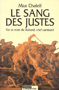 Le sang des justes - vie et mort de Rolland, chef camisard