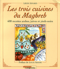 Les trois cuisines du Maghreb - 600 recettes arabes, juives et pieds-noirs