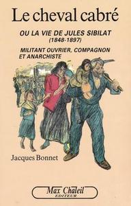 Le cheval cabré ou La vie de Jules Sibilat (1848-1897) - militant ouvrier, compagnon et anarchiste