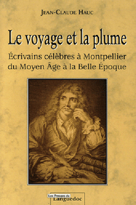 Le voyage et la plume - écrivains célèbres à Montpellier du Moyen âge à la Belle époque