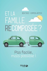 ET LA FAMILLE RECOMPOSEE ? PAS FACILE, MAIS POSSIBLE !