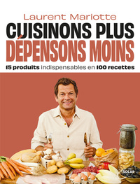 Cuisinons plus, dépensons moins - 15 produits indispensables en 100 recettes