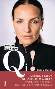 Sonia Souid, Touche pas à mon QI ! - Une femme agente de joueur, et alors ? Comment le sexisme gangrène le foot français