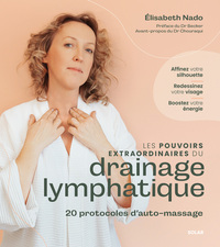LES POUVOIRS EXTRAORDINAIRES DU DRAINAGE LYMPHATIQUE - 20 PROTOCOLES D'AUTO-MASSAGE