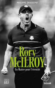 RORY MCILROY - UN MAITRE POUR L'ETERNITE