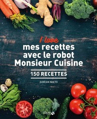 I LOVE MES RECETTES AVEC LE ROBOT MONSIEUR CUISINE - 150 RECETTES