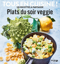 Plats du soir veggie - Tous en cuisine ! 120 recettes à partager