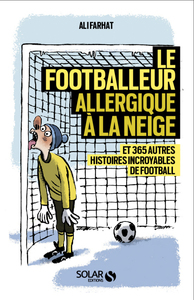 Le footballeur allergique à la neige - Et 365 autres histoires extraordinaires de football