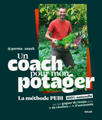 UN COACH POUR MON POTAGER - LA METHODE PEBI 100% NATURELLE QUI FAIT GAGNER DU TEMPS POUR PLUS DE REC