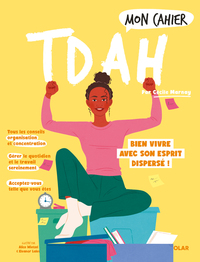 Mon cahier TDAH - Bien vivre avec son esprit dispersé !