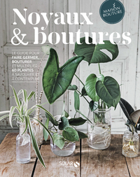 Noyaux & boutures - Le guide pour faire germer, bouturer et multiplier 60 plantes à savourer et à co