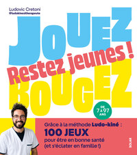 Jouez, bougez, restez jeunes ! - Grâce à la méthode Ludo-kiné : 100 jeux pour être en bonne santé (et s'éclater en famille !)