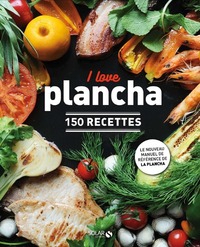 I LOVE PLANCHA - 150 RECETTES