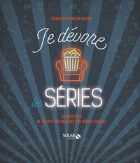 JE DEVORE LES SERIES - 55 RECETTES DE TOUTES LES SAISONS DES SERIES CULTES !