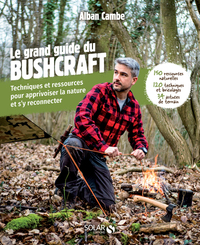 GRAND GUIDE DU BUSHCRAFT - TECHNIQUES ET RESSOURCES POUR APPRIVOISER LA NATURE ET S'Y RECONNECTER