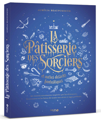 LA PATISSERIE DES SORCIERS ET AUTRES DESSERTS FANTASTIQUES