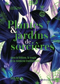 Plantes & jardins de sorcières - Dans le folklore, la magie et la médecine traditionnelle