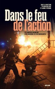 Dans le feu de l'action - Les pompiers racontent leurs missions les plus marquantes