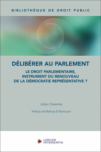 Délibérer au Parlement - Le droit parlementaire, instrument du renouveau de la démocratie représenta