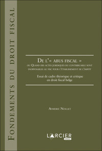 De l'abus fiscal ou Quand des actes jurid des contribuables sont inopposables au fisc pour l'établis - Essai d'une théorie générale