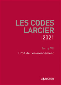 Les Codes Larcier 2021 - Tome 7 Droit de l'environnement