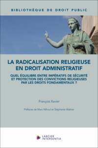 La radicalisation religieuse en droit administratif - Quel équilibre entre impératifs de sécurité et