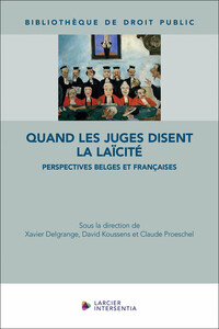 QUAND LES JUGES DISENT LA LAICITE - PERSPECTIVES BELGES ET FRANCAISES