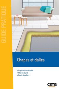 CHAPES ET DALLES - PREPARATION DU SUPPORT, MISE EN OEUVRE, POINTS SINGULIERS