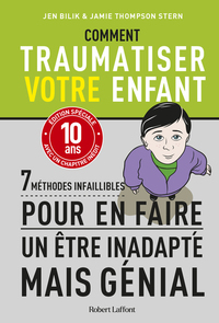 Comment traumatiser votre enfant - 7 méthodes infaillibles pour en faire un être inadapté mais génial