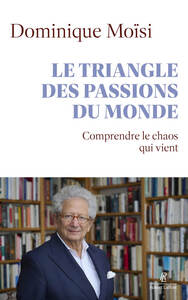 LE TRIANGLE DES PASSIONS DU MONDE - COMPRENDRE LE CHAOS QUI VIENT