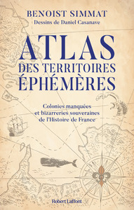 Atlas des territoires éphémères-Colonies manquées et bizarreries souveraines de l'Histoire de France