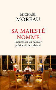 SA MAJESTE NOMME - ENQUETE SUR UN POUVOIR EXORBITANT