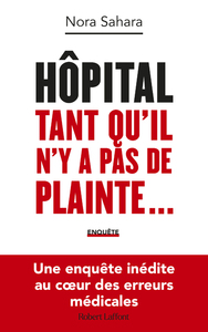 Hôpital : Tant qu'il n'y a pas de plainte... - Une enquête inédite au coeur des erreurs médicales