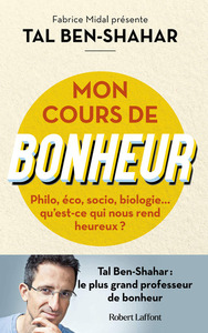 Mon cours de bonheur - Philo, éco, socio, biologie... qu'est-ce qui nous rend heureux ?