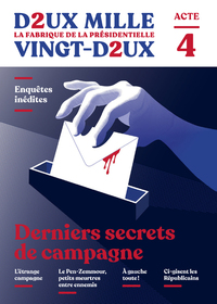 Deux mille vingt-deux - La Fabrique de la présidentielle - Acte 4 : Derniers secrets de campagne