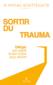 Sortir du trauma - Défiger son esprit et son corps pour revivre pleinement