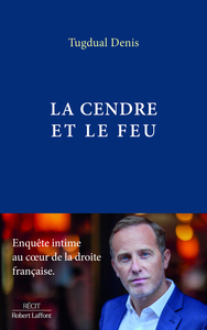 La Cendre et le feu - Enquête intime au coeur de la droite française