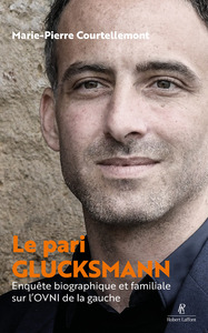 Le Pari Glucksmann - Enquête biographique et familiale sur l'OVNI de la gauche